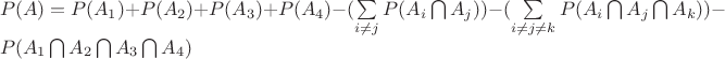 $\\P(A) = P(A_1) + P(A_2) + P(A_3) + P(A_4) - (\sum\limits_{i\neq j}P(A_i \bigcap A_j)) - (\sum\limits_{i\neq j \neq k}P(A_i \bigcap A_j \bigcap A_k)) - P(A_1 \bigcap A_2 \bigcap A_3\bigcap A_4) $