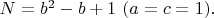 $N=b^2-b+1\ (a=c=1).$