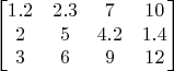 $$\begin{bmatrix}
1.2 & 2.3 & 7 & 10 \\
2 & 5 & 4.2 & 1.4 \\
3 & 6 & 9 & 12 
\end{bmatrix}$$