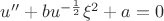 $u''+bu^{-\frac{1}{2}}\xi^2+a=0$