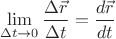 $$
\lim_{\Delta t\rightarrow 0} \dfrac{\Delta \vec{r}}{\Delta t}=\dfrac{d\vec{r}}{dt}
$$