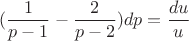 $$ (\frac{1}{p-1} - \frac{2}{p-2} ) dp = \frac{du}{u} $$ $$ (\frac{1}{p-1} - \frac{2}{p-2} ) dp = \frac{du}{u} $$