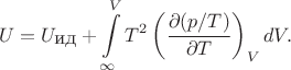 $$U=U_{\mbox{ид}}+\int\limits_\infty^VT^2\left(\frac{\partial(p/T)}{\partial T}\right)_VdV.$$ $$U=U_{\mbox{ид}}+\int\limits_\infty^VT^2\left(\frac{\partial(p/T)}{\partial T}\right)_VdV.$$