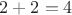 $2+2=4 $