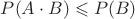 $P(A\cdot B)\leqslant {P(B)}$