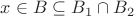 $x\in B\subseteq B_1\cap B_2$