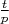 $\frac{t}{p}$