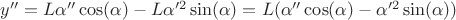 $y'' = L\alpha''\cos(\alpha) - L\alpha'^2\sin(\alpha) = L(\alpha''\cos(\alpha) - \alpha'^2\sin(\alpha))$ $y'' = L\alpha''\cos(\alpha) - L\alpha'^2\sin(\alpha) = L(\alpha''\cos(\alpha) - \alpha'^2\sin(\alpha))$