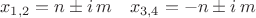 $$x_{1,2}= n \pm i \, m \quad x_{3,4}= - n \pm i \, m $$