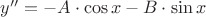 $y'' =  - A \cdot \cos x - B \cdot \sin x$