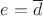 $e=\overline d$
