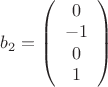 $ b_2 = \left( \begin{array}{cc} 0 \\ 
-1 \\ 0 \\ 1  \end{array} \right)$