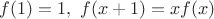 $f(1)=1,\ f(x+1)=xf(x)$ $f(1)=1,\ f(x+1)=xf(x)$
