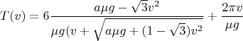 $$T(v)=6\frac{a\mu g-\sqrt{3}v^2}{\mu g(v+\sqrt{a\mu g+(1-\sqrt{3})v^2}}+\frac{2\pi v}{\mu g}$$