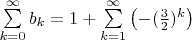 $\sum\limits_{k=0}^{\infty}b_k=1+\sum\limits_{k=1}^{\infty}\left(-(\frac32)^k\right)$