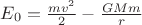 $ E_0=\frac{m v^2}{2}-\frac{G M m}{r}$