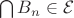 $\bigcap B_n\in\mathcal{E}$