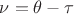 $\nu=\theta-\tau$