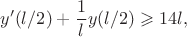 $$y'(l/2)+\dfrac1ly(l/2)\geqslant 14l,$$ $$y'(l/2)+\dfrac1ly(l/2)\geqslant 14l,$$