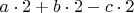 $a\cdot 2 + b\cdot 2 - c\cdot 2$