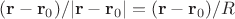 $(\mathbf{r}-\mathbf{r}_0)/|\mathbf{r}-\mathbf{r}_0|=(\mathbf{r}-\mathbf{r}_0)/R$