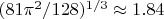 $(81 \pi^2/128)^{1/3} \approx 1.84$