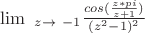 $ \lim \limits\ _{z \to\ -1} \frac{cos( \frac{z*pi}{z+1})}{(z^{2}-1)^{2}}$