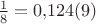 $\frac{1}{8}=0{,}124(9)$