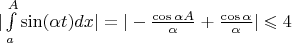 $|\int\limits_a^{A} \sin(\alpha t) dx|=|-\frac{\cos\alpha A}{\alpha}+\frac{\cos\alpha}{\alpha}|\leqslant4$