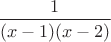 $ \dfrac {1}{(x-1)(x-2)} $