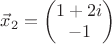$\vec x_2 =  \begin{pmatrix} 1+2i\\-1 \end{pmatrix}$