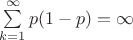 $\sum\limits_{k=1}^{\infty}p(1-p)=\infty$ $\sum\limits_{k=1}^{\infty}p(1-p)=\infty$