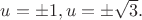 $u=\pm 1,u=\pm \sqrt 3 .$
