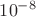${10}^{-8}$