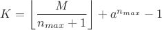 $K=\left\lfloor\dfrac{M}{n_{max}+1}\right\rfloor+a^{n_{max}}-1$