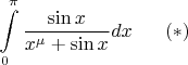 $\displaystyle\int\limits_{0}^{\pi}\dfrac{\sin x}{x^{\mu}+\sin x}dx\;\;\;\;\;\;(*)$