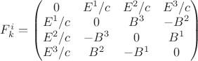 $F^i_k=\begin{pmatrix}
0 & E^1/c & E^2/c & E^3/c \\
E^1/c & 0 & B^3 & -B^2 \\
E^2/c & -B^3 & 0 & B^1 \\
E^3/c & B^2 & -B^1 & 0
\end{pmatrix}$