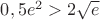 $0,5e^2>2\sqrt{e}$