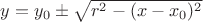 $y = y_0  \pm \sqrt {r^2  - (x - x_0 )^2 }$