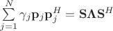 $\sum\limits_{j=1}^N\gamma_j\mathbf p_j\mathbf p_j^H = \mathbf S\mathbf \Lambda \mathbf S^H$