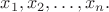 $
x_1,  x_2, \dots, x_n.$