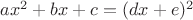 $ax^2+bx+c=(dx+e)^2$