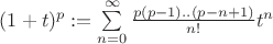 $(1+t)^p:=\sum\limits_{n=0}^{\infty}\frac{p(p-1)..(p-n+1)}{n!}t^n$