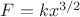 $F = kx^{3/2}$