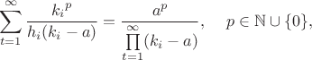 $$\sum\limits_{t=1}^{\infty}\frac{{k_i}^p}{h_i(k_i-a)}=\frac{a^p}{\prod\limits_{t=1}^{\infty}(k_i-a)},\,\,\,\,\,\,\,p\in\mathbb{N}\cup\{0\},$$