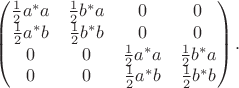 $$\begin{pmatrix}\tfrac{1}{2}a^*a&\tfrac{1}{2}b^*a&0&0\\\tfrac{1}{2}a^*b&\tfrac{1}{2}b^*b&0&0\\0&0&\tfrac{1}{2}a^*a&\tfrac{1}{2}b^*a\\0&0&\tfrac{1}{2}a^*b&\tfrac{1}{2}b^*b\end{pmatrix}.$$
