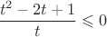 $$\dfrac{t^2-2t+1}{t}\leqslant0$$