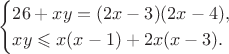 $$\begin{cases}
26+xy=(2x-3)(2x-4),\\
xy \leqslant x(x-1)+2x(x-3).
\end{cases}$$