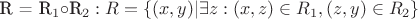 $ $R = R_1 \circ $R_2: R = \{(x,y) | \exists z: (x,z) \in R_1, (z,y) \in R_2 \} $ $ $R = R_1 \circ $R_2: R = \{(x,y) | \exists z: (x,z) \in R_1, (z,y) \in R_2 \} $