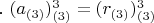 . $(a_{(3)})^3_{(3)}= (r_{(3)})^3_{(3)} $